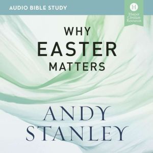 Why Easter Matters Audio Bible Studi..., Andy Stanley