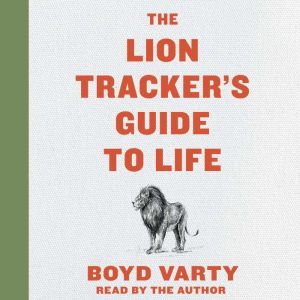 The Lion Trackers Guide To Life, Boyd Varty