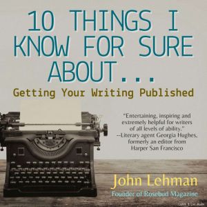 10 Things I Think I Know For Sure Abo..., John Lehman
