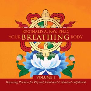 Your Breathing Body, Volume 1: Beginning Practices for Physical, Emotional, and Spiritual Fulfillment