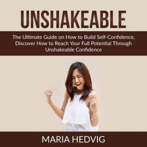 Unshakeable The Ultimate Guide on Ho..., Maria Hedvig