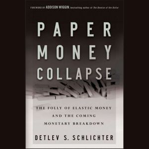 Paper Money Collapse: The Folly of Elastic Money and the Coming Monetary Breakdown