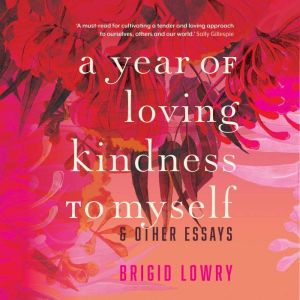 A Year of Loving Kindness to Myself, Brigid Lowry