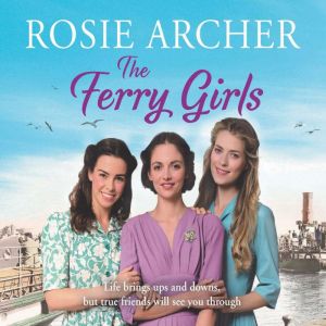 The Ferry Girls: A heart-warming saga of secrets, friendships and wartime spirit