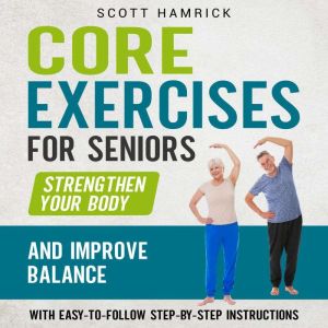 Core Exercises for Seniors Strengthe..., Scott Hamrick