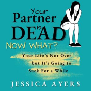 Your Partner Is Dead, Now What?, Jessica Ayers