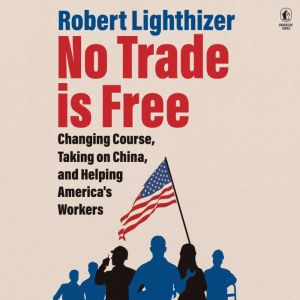 No Trade Is Free, Robert Lighthizer
