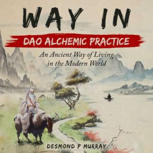 Way In: Dao Alchemic Practice: An Ancient Way of Living in the Modern World