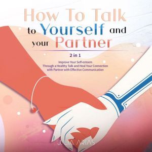 HOW TO TALK TO YOURSELF AND YOUR PART..., Julia Arias