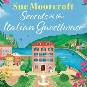 Secrets of the Italian Guesthouse, Sue Moorcroft