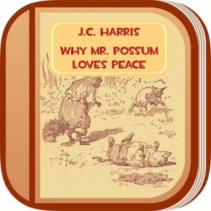 Why Mr. Possum Loves Peace, J. C. Harris