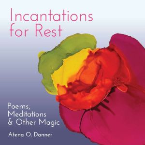 Incantations For Rest, Atena O. Danner