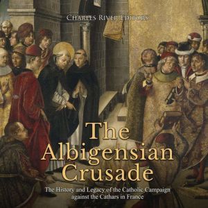 The Albigensian Crusade The History ..., Charles River Editors