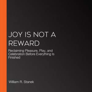 Joy Is Not a Reward, William R. Stanek