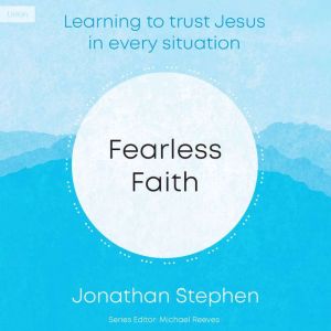 Fearless Faith: Learning to Trust Jesus in Every Situation
