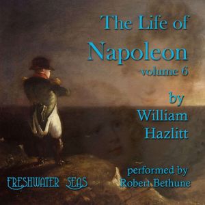 The Life of Napoleon volume 6, William Hazlitt