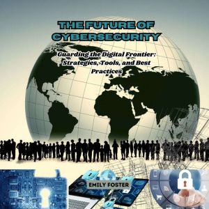 The Future of Cybersecurity, Emily Foster