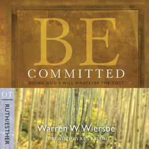 Be Committed (Ruth and Esther): Doing God's Will Whatever the Cost