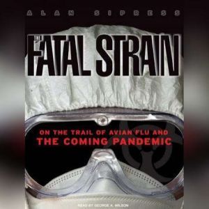 The Fatal Strain: On the Trail of Avian Flu and the Coming Pandemic, Alan Sipress