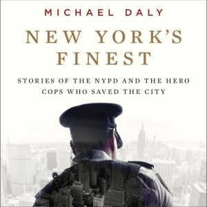 New York's Finest: Stories of the NYPD and the Hero Cops Who Saved the City, Michael Daly