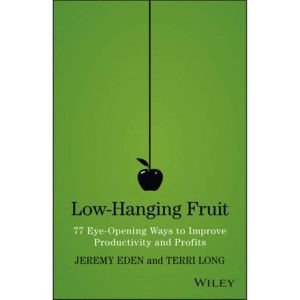 Low-Hanging Fruit: 77 Eye-Opening Ways to Improve Productivity and Profits