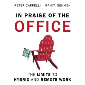 In Praise of the Office: The Limits to Hybrid and Remote Work