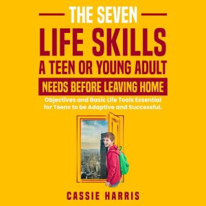 The Seven Skills Life Skills a Teen or Young Adult Needs Before Leaving Home