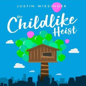 The Childlike Heist: Recapturing Childlike Wonder in a Crazy Messed Up Adult World