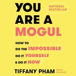 You Are a Mogul How to Do the Impossible, Do It Yourself, and Do It Now, Tiffany Pham