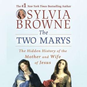 The Two Marys: The Hidden History of the Mother and Wife of Jesus, Sylvia Browne