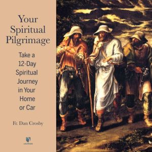 Your Spiritual Pilgrimage Take a 12..., Dan Crosby