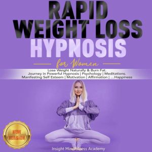 RAPID WEIGHT LOSS HYPNOSIS for Women: Lose Weight Naturally & Burn Fat. Journey in Powerful Hypnosis | Psychology | Meditations. Manifesting Self Esteem | Motivation | Affirmation | �Happiness. NEW VERSION, INSIGHT MINDFULNESS ACADEMY