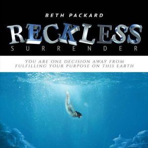 Reckless Surrender: You are ONE Decision away from Fulfilling Your Purpose on this Earth!