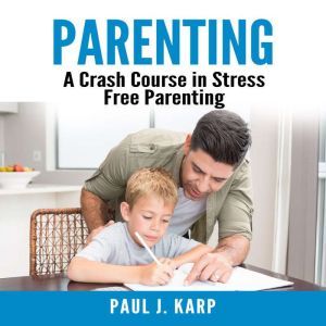 Parenting A Crash Course in Stress F..., Paul J. Karp