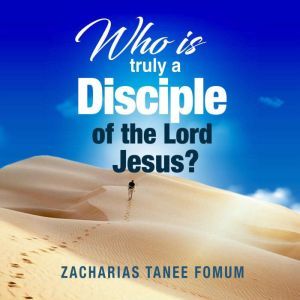 Who Is Truly a Disciple of The Lord J..., Zacharias Tanee Fomum