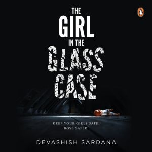 The Girl In The Glass Case Keep your..., Devashish Sardana
