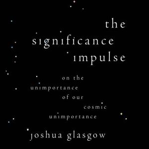 The Significance Impulse, Joshua Glasgow