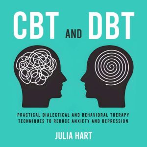 CBT and DBT: Practical Dialectical and Behavioral Therapy Techniques to Reduce Anxiety and Depression