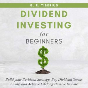 DIVIDEND INVESTING FOR BEGINNERS: Build your Dividend Strategy, Buy Dividend Stocks Easily, and Achieve Lifelong Passive Income