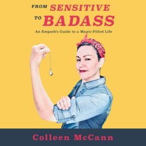 From Sensitive To Badass: An Empath's Guide To A Magic-Filled Life