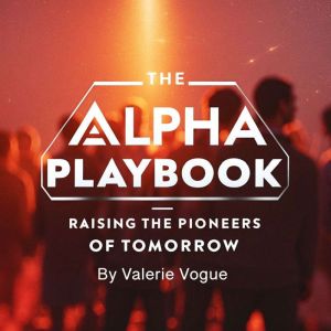 The Alpha Playbook: Raising the Pioneers of Tomorrow