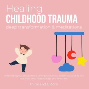 Healing Childhood Trauma Deep transformation & Meditations: childhood neglect, abandonment, safety powerlessness, reclaim joy