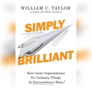 Simply Brilliant: How Great Organizations Do Ordinary Things in Extraordinary Ways