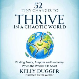 52 Tiny Changes to Thrive in a Chaoti..., Kelly Dugger