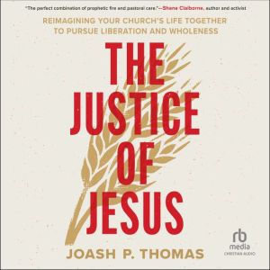 The Justice of Jesus: Reimagining Your Church's Life Together to Pursue Liberation and Wholeness