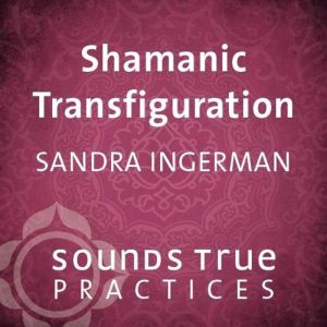 Shamanic Transfiguration, Sandra Ingerman, MA