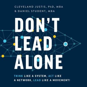 Don't Lead Alone: Think Like a System, Act Like a Network, Lead Like a Movement!