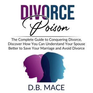 Divorce Poison The Complete Guide to..., D.B. Mace