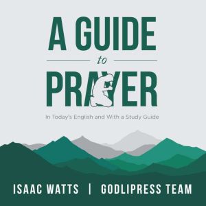 Isaac Watts A Guide to Prayer, GodliPress Team