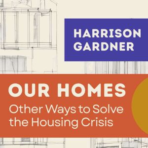 Our Homes: Other Ways to Solve the Housing Crisis